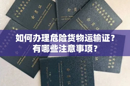 福州如何办理危险货物运输证?有哪些注意事项?