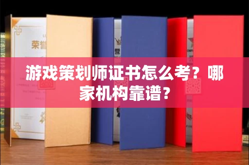 福州游戏策划师证书怎么考?哪家机构靠谱?