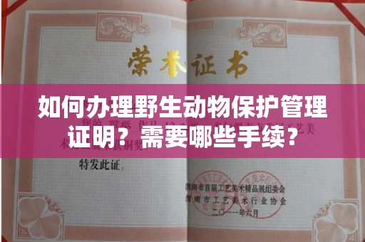 福州如何办理野生动物保护管理证明?需要哪些手续?