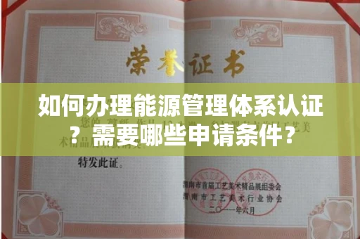 福州如何办理能源管理体系认证?需要哪些申请条件?
