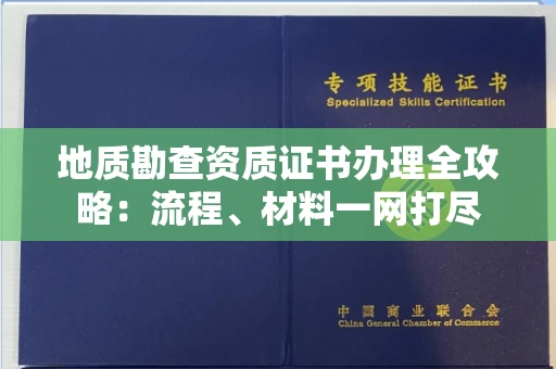 福州地质勘查资质证书办理全攻略:流程、材料一网打尽