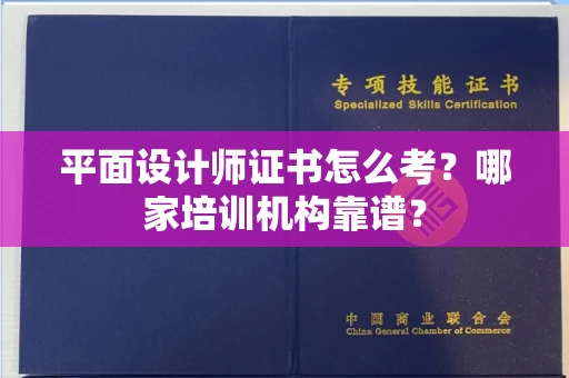 福州平面设计师证书怎么考?哪家培训机构靠谱?