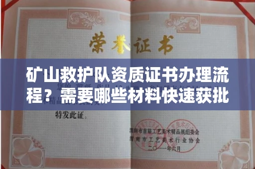 福州矿山救护队资质证书办理流程?需要哪些材料快速获批?