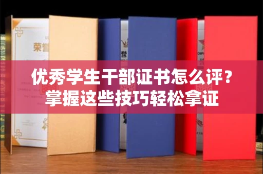福州优秀学生干部证书怎么评?掌握这些技巧轻松拿证
